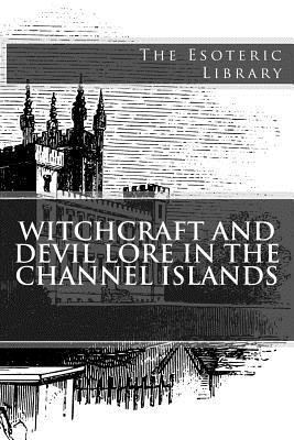 Witchcraft and Devil Lore in the Channel Island... 1539348008 Book Cover