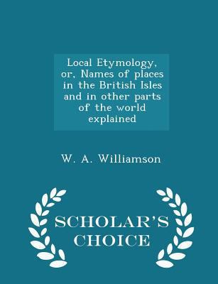 Local Etymology, Or, Names of Places in the Bri... 1297411382 Book Cover