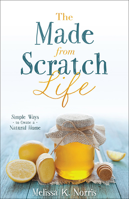 The Made-From-Scratch Life: Simple Ways to Crea... 0736965343 Book Cover