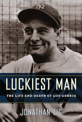 Luckiest Man: The Life and Death of Lou Gehrig 0743245911 Book Cover