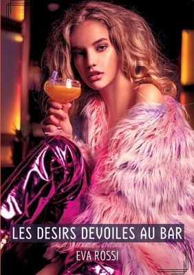 Les Desirs Devoiles au Bar: Compilation Érotiqu... [French] 3384200322 Book Cover