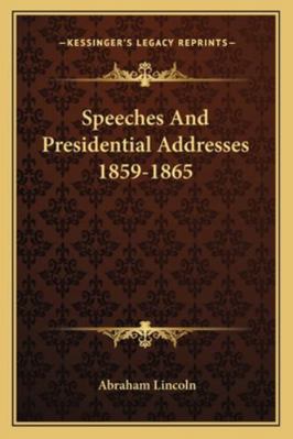 Speeches And Presidential Addresses 1859-1865 1163239488 Book Cover