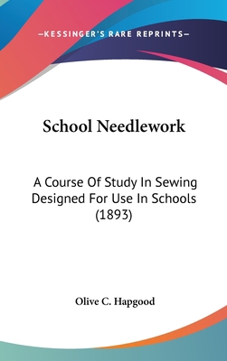 School Needlework: A Course Of Study In Sewing ... 0548955301 Book Cover