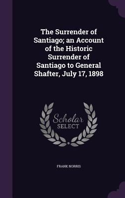 The Surrender of Santiago; an Account of the Hi... 1347281126 Book Cover
