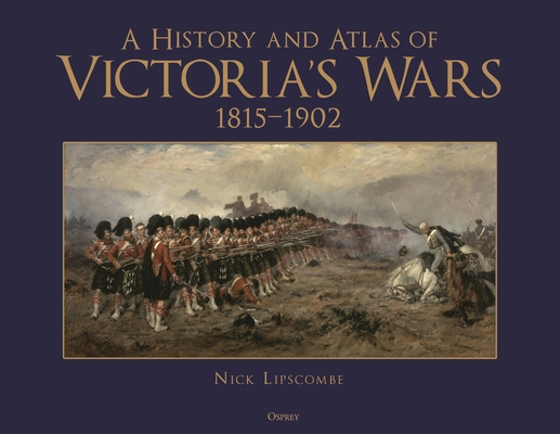 A History and Atlas of Victoria's Wars, 1815-1902 1472855221 Book Cover