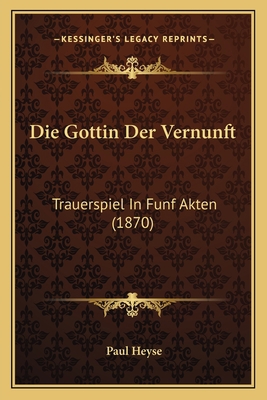 Die Gottin Der Vernunft: Trauerspiel In Funf Ak... [German] 1168354374 Book Cover