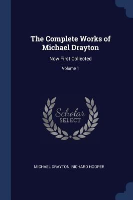 The Complete Works of Michael Drayton: Now Firs... 1297800079 Book Cover