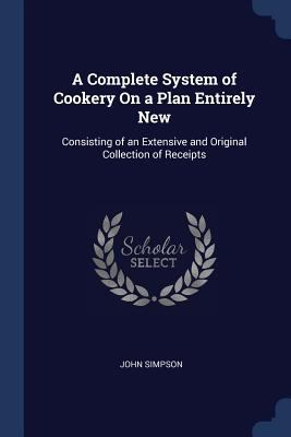 A Complete System of Cookery On a Plan Entirely... 1376416387 Book Cover