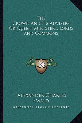 The Crown And Its Advisers Or Queen, Ministers,... 116298905X Book Cover