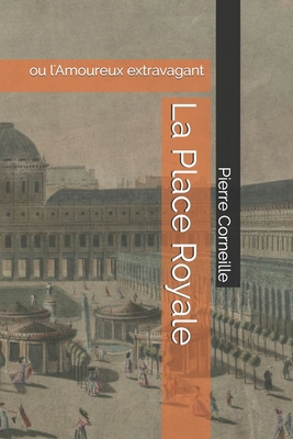 La Place Royale: ou l'Amoureux extravagant [French] 1697960375 Book Cover