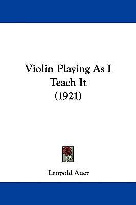 Violin Playing As I Teach It (1921) 1437432816 Book Cover