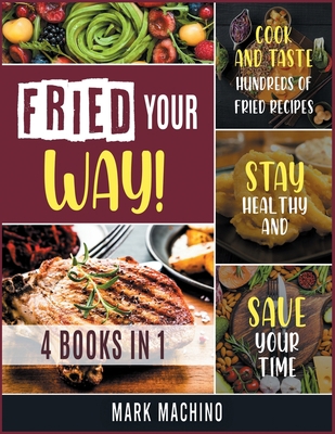 Fried Your Way! [4 books in 1]: Cook and Taste ... 1802591885 Book Cover