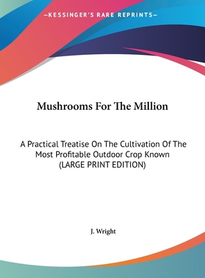 Mushrooms for the Million: A Practical Treatise... [Large Print] 1169869548 Book Cover