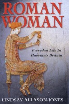 Roman Woman: Everyday Life in Hadrian's Britain 1854795287 Book Cover