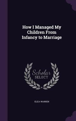 How I Managed My Children From Infancy to Marriage 1358850879 Book Cover