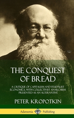 The Conquest of Bread: A Critique of Capitalism... 1387998358 Book Cover