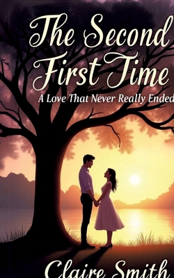 The Second First Time: A Love That Never Really... 3384545931 Book Cover