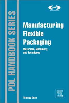 Manufacturing Flexible Packaging: Materials, Ma... 0323264360 Book Cover