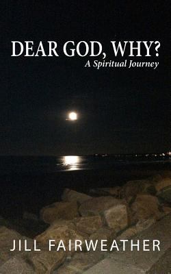 Dear God, Why?: A Spiritual Journey 0692567151 Book Cover