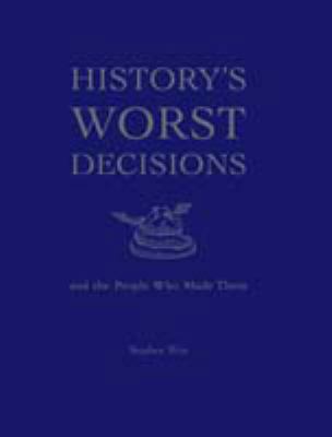 History's Worst Decisions; and the People Who M... [Unqualified] 1740456696 Book Cover