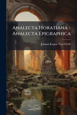 Analecta Horatiana - Analecta Epigraphica: Progr. [Latin] 1289388393 Book Cover