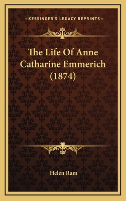 The Life Of Anne Catharine Emmerich (1874) 1164291076 Book Cover