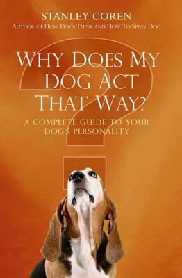 Why Does My Dog ACT That Way?: A Complete Guide... 1847390072 Book Cover