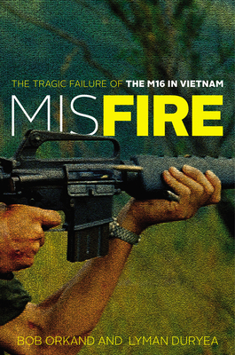 Misfire: The Tragic Failure of the M16 in Vietnam 0811772985 Book Cover