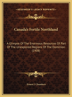 Canada's Fertile Northland: A Glimpse Of The En... 1169726402 Book Cover