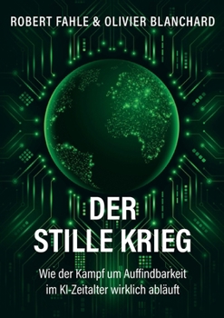 Der stille Krieg: Wie der Kampf um Auffindbarkeit im KI-Zeitalter wirklich abläuft (German Edition)
