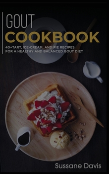 Hardcover Gout Cookbook: 40+Tart, Ice-Cream, and Pie recipes for a healthy and balanced GOUT diet Book