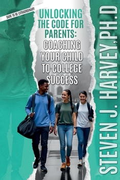 Paperback Unlocking the Code for Parents: Coaching Your Child to College Success (Dare to be Extraordinary) Book