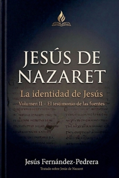 Jesús de Nazaret. La identidad de Jesús. Volumen II - El testimonio de las fuentes (Jesús Últimas Investigaciones. Tratado Sobre Jesús de Nazaret.) (Spanish Edition)