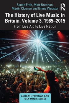 Paperback The History of Live Music in Britain, Volume III, 1985-2015: From Live Aid to Live Nation Book