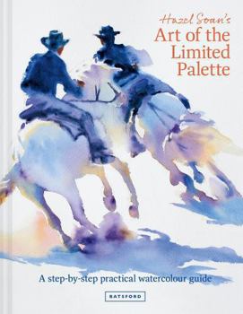 Hardcover Hazel Soan's Art of the Limited Palette: A Step-By-Step Practical Watercolour Guide Book