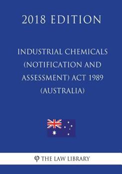 Paperback Industrial Chemicals (Notification and Assessment) Act 1989 (Australia) (2018 Edition) Book