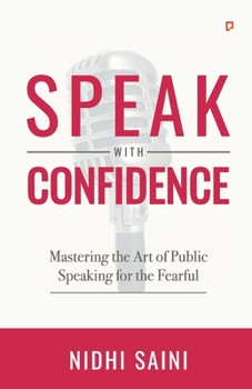 Speak with Confidence: Mastering The Art of Public Speaking for The Fearful