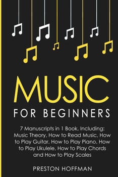 Paperback Music: For Beginners - 7 Manuscripts in 1 Book, Including: Music Theory, How to Read Music, How to Play Guitar, How to Play P Book