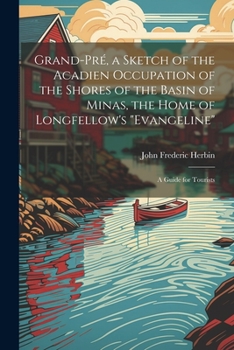 Paperback Grand-Pré, a Sketch of the Acadien Occupation of the Shores of the Basin of Minas, the Home of Longfellow's "Evangeline"; a Guide for Tourists Book