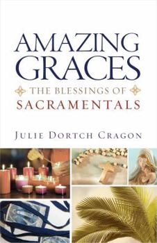 Paperback Amazing Graces: The Blessings of Sacramentals Book