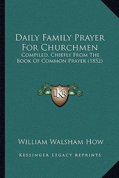 Paperback Daily Family Prayer For Churchmen: Compiled, Chiefly From The Book Of Common Prayer (1852) Book