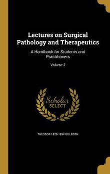 Hardcover Lectures on Surgical Pathology and Therapeutics: A Handbook for Students and Practitioners; Volume 2 Book
