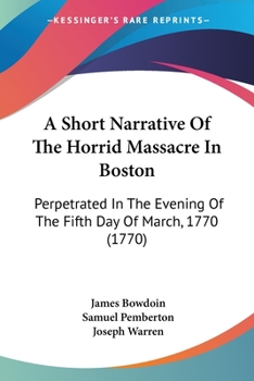 Paperback A Short Narrative Of The Horrid Massacre In Boston: Perpetrated In The Evening Of The Fifth Day Of March, 1770 (1770) Book