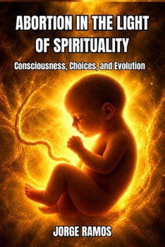 ABORTION IN THE LIGHT OF SPIRITUALITY: Consciousness, Choices, and Evolution