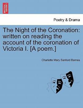 Paperback The Night of the Coronation: Written on Reading the Account of the Coronation of Victoria I. [a Poem.] Book