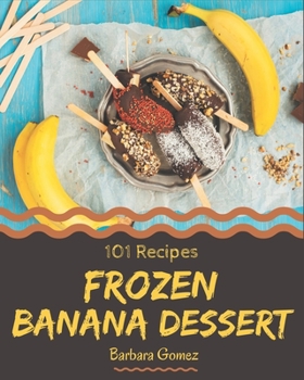 Paperback 101 Frozen Banana Dessert Recipes: A Frozen Banana Dessert Cookbook You Will Love Book