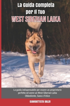 Paperback La Guida Completa per Il Tuo West Siberian Laika: La guida indispensabile per essere un proprietario perfetto ed avere un West Siberian Laika Obbedien [Italian] Book