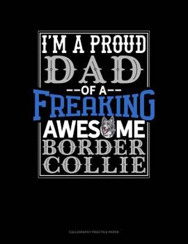 Paperback I Am A Proud Dad Of A Freaking Awesome Border Collie: Calligraphy Practice Paper Book