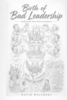 Paperback Birth of Bad Leadership: A Political Play About Choice & Consequence Book