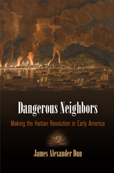 Hardcover Dangerous Neighbors: Making the Haitian Revolution in Early America Book